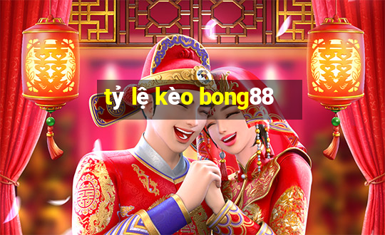 tỷ lệ kèo bong88