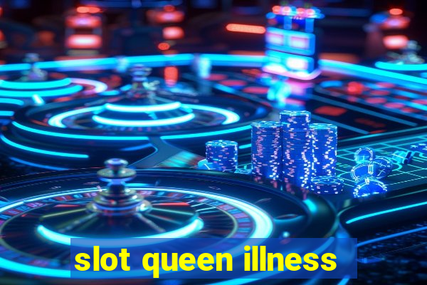 slot queen illness