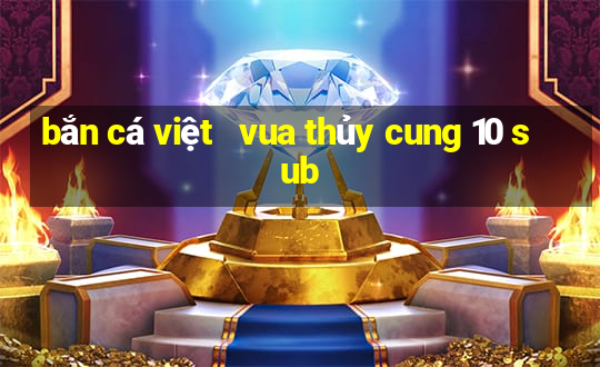 bắn cá việt   vua thủy cung 10 sub