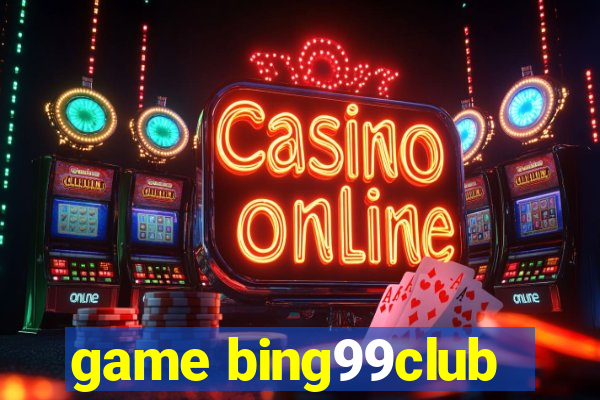 game bing99club