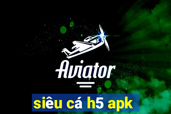 siêu cá h5 apk