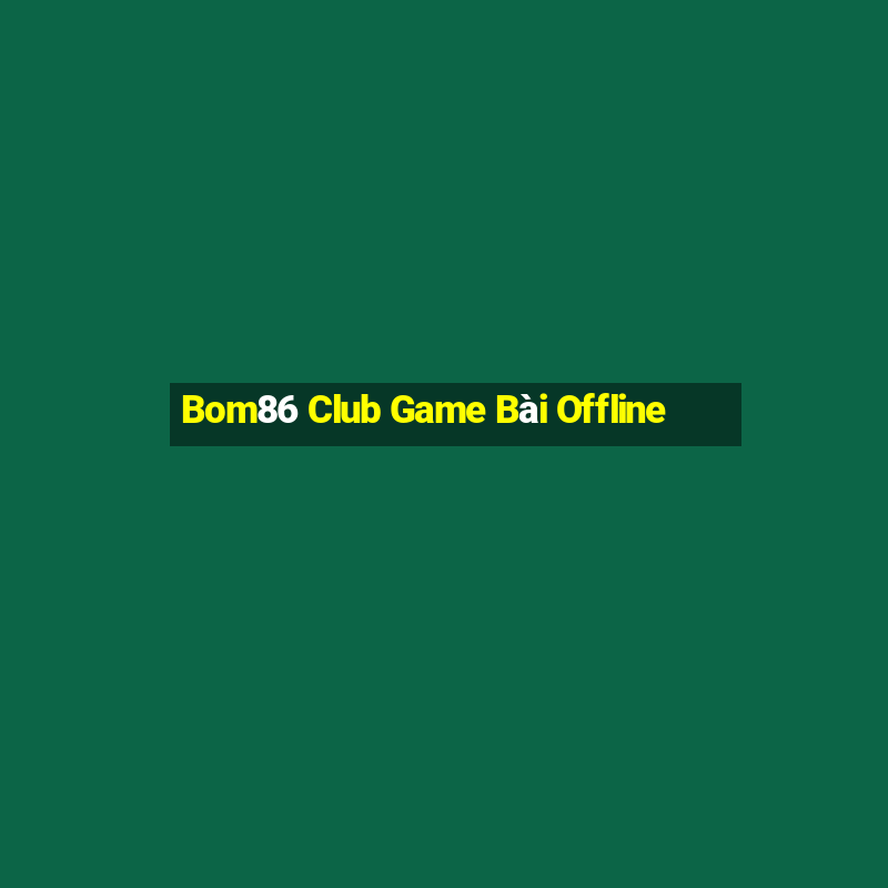 Bom86 Club Game Bài Offline