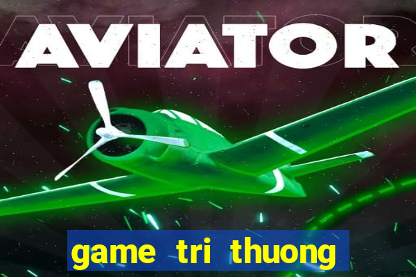 game tri thuong cho be