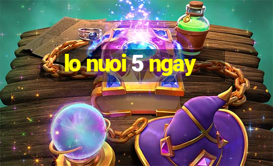 lo nuoi 5 ngay