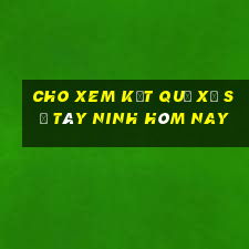 cho xem kết quả xổ số tây ninh hôm nay