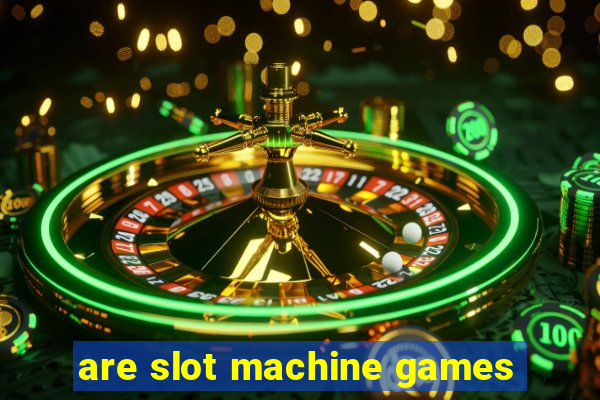 are slot machine games