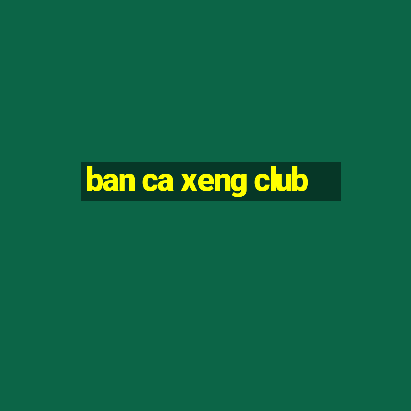 ban ca xeng club