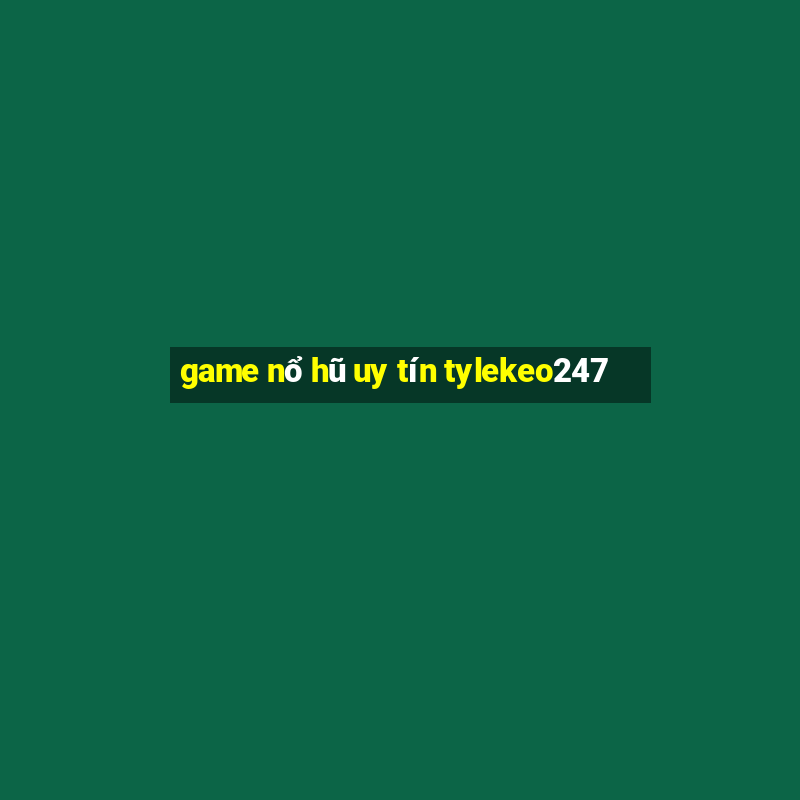 game nổ hũ uy tín tylekeo247