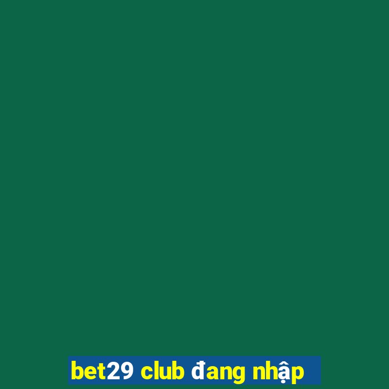 bet29 club đang nhập