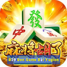 B29 Ben Game Bài Yugioh