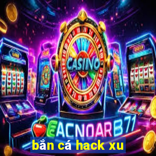 bắn cá hack xu