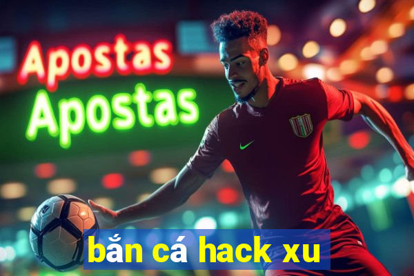 bắn cá hack xu