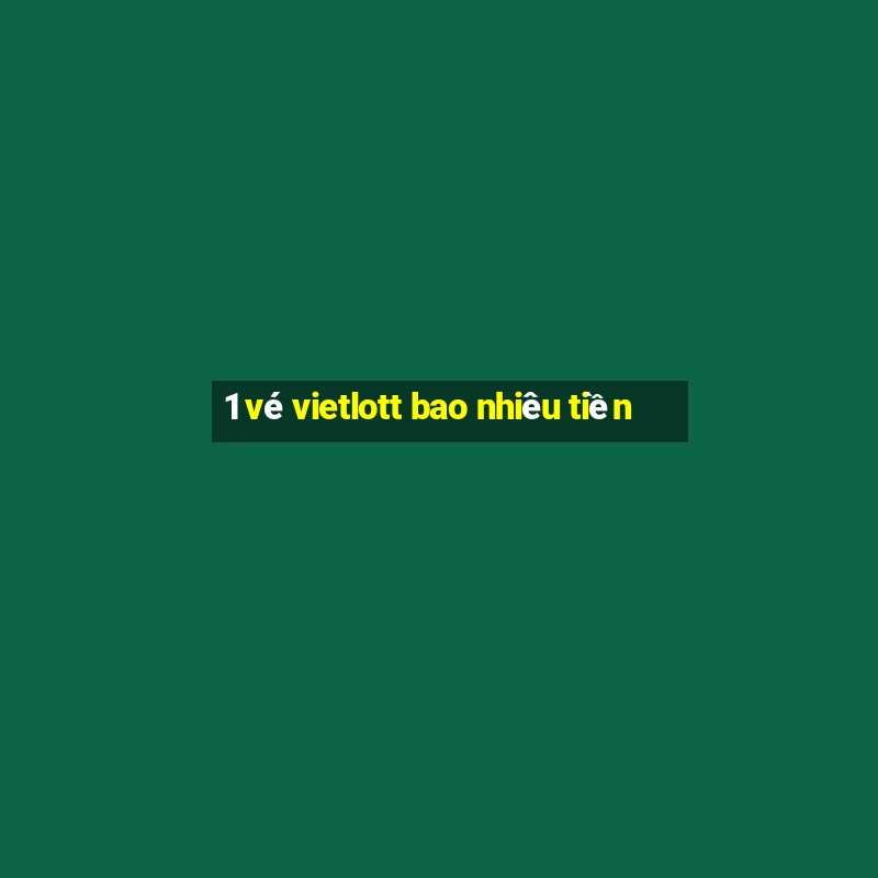 1 vé vietlott bao nhiêu tiền