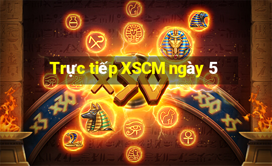 Trực tiếp XSCM ngày 5