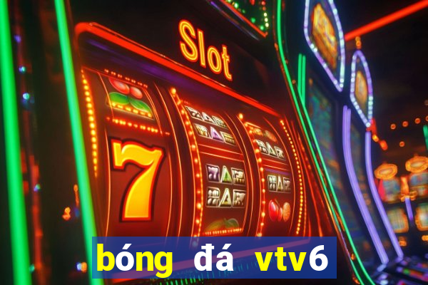 bóng đá vtv6 trực tiếp