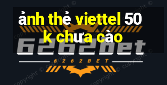 ảnh thẻ viettel 50k chưa cào