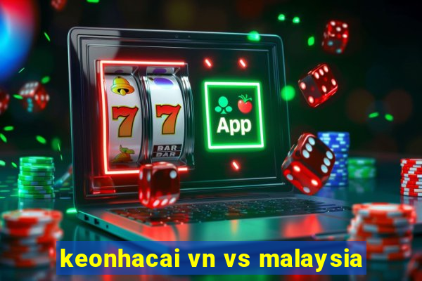 keonhacai vn vs malaysia