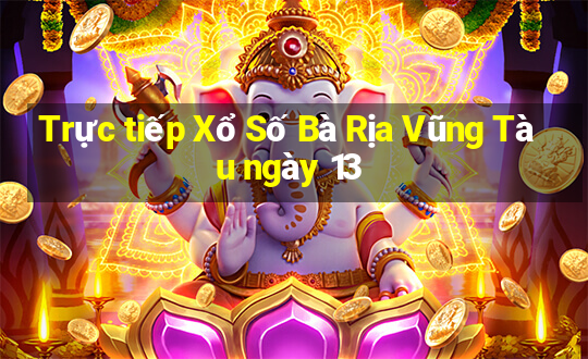 Trực tiếp Xổ Số Bà Rịa Vũng Tàu ngày 13