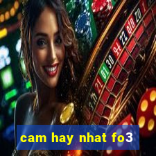 cam hay nhat fo3