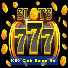 K86 Club Game Bài Chơi Với Bạn Bè