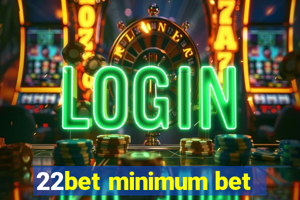 22bet minimum bet