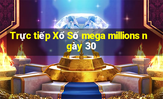 Trực tiếp Xổ Số mega millions ngày 30