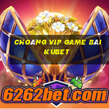 Choáng Vip Game Bài Kubet