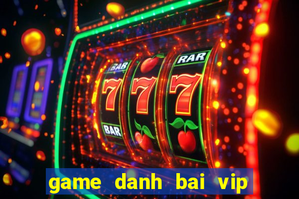 game danh bai vip doi thuong