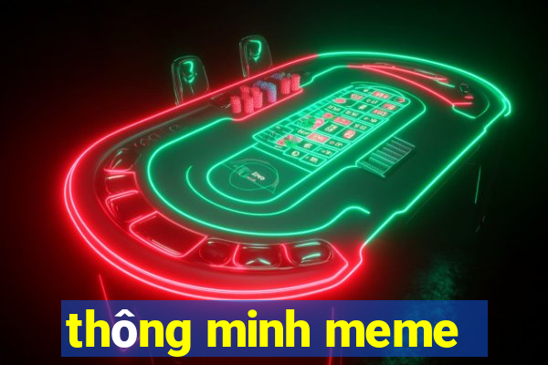 thông minh meme