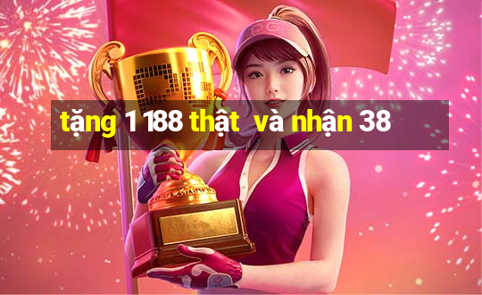 tặng 1 188 thật  và nhận 38