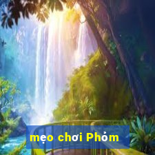 mẹo chơi Phỏm