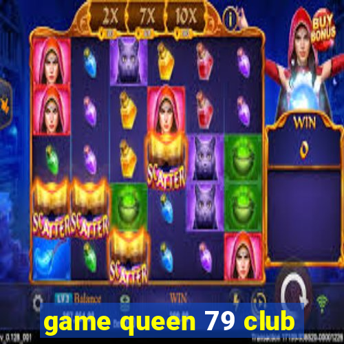 game queen 79 club