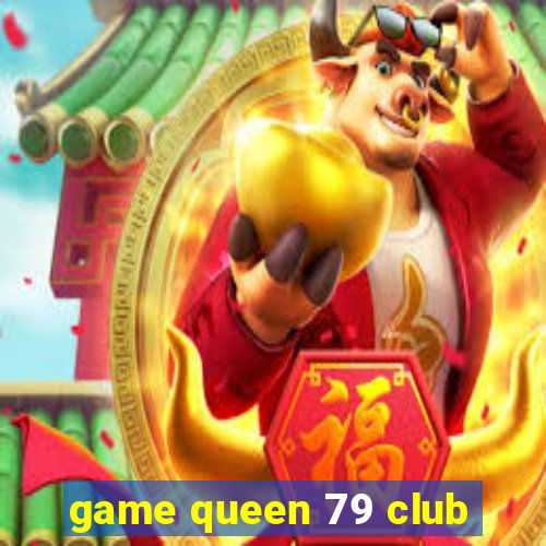 game queen 79 club