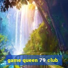 game queen 79 club