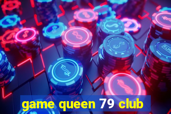 game queen 79 club