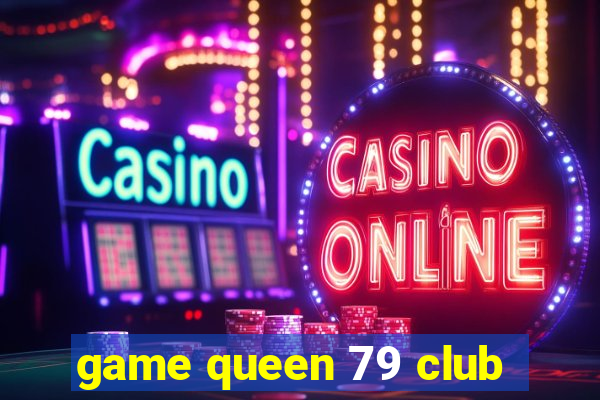 game queen 79 club