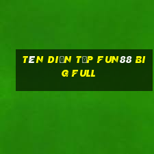 Tên diễn tập Fun88 Big Full