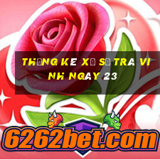 Thống kê Xổ Số Trà Vinh ngày 23