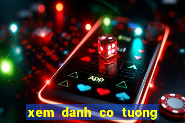 xem danh co tuong tren mang