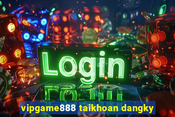 vipgame888 taikhoan dangky