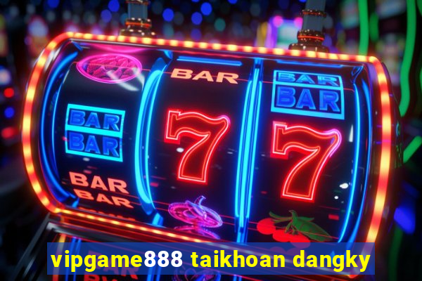 vipgame888 taikhoan dangky