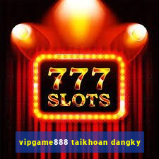 vipgame888 taikhoan dangky