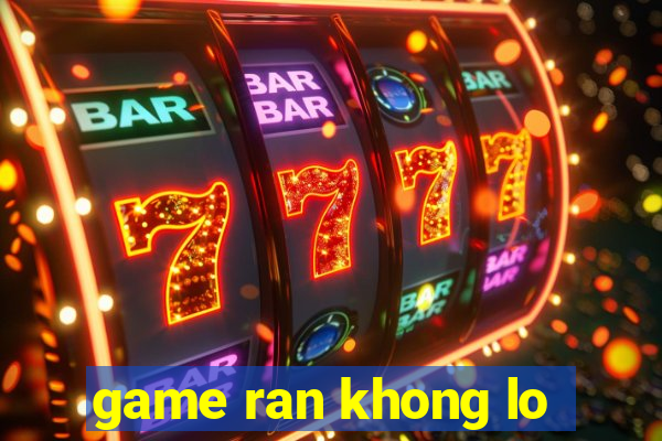 game ran khong lo