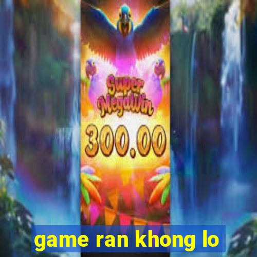 game ran khong lo