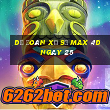 Dự Đoán Xổ Số max 4d ngày 25