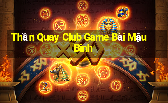 Thần Quay Club Game Bài Mậu Binh