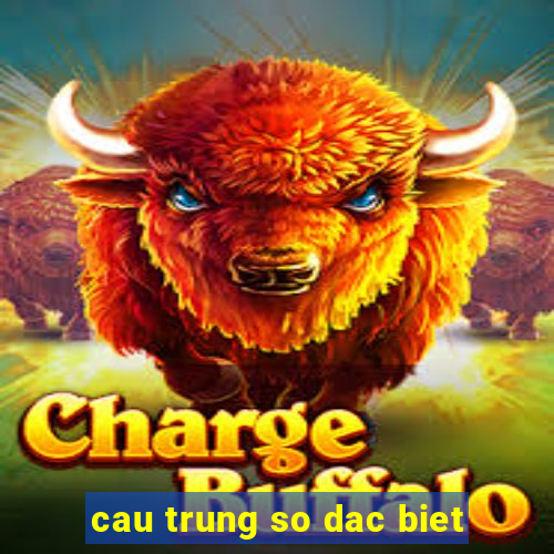 cau trung so dac biet