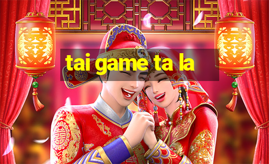 tai game ta la