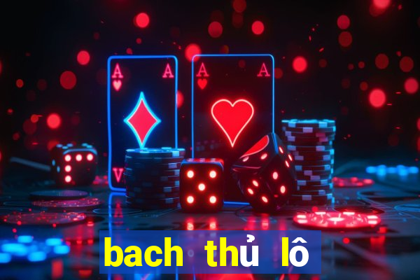 bach thủ lô đẹp nhất hôm nay