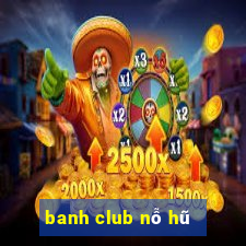 banh club nỗ hũ